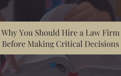 Why You Should Hire a Law Firm Before Making Critical Decisions