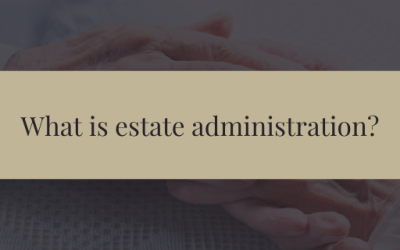 What is estate administration?