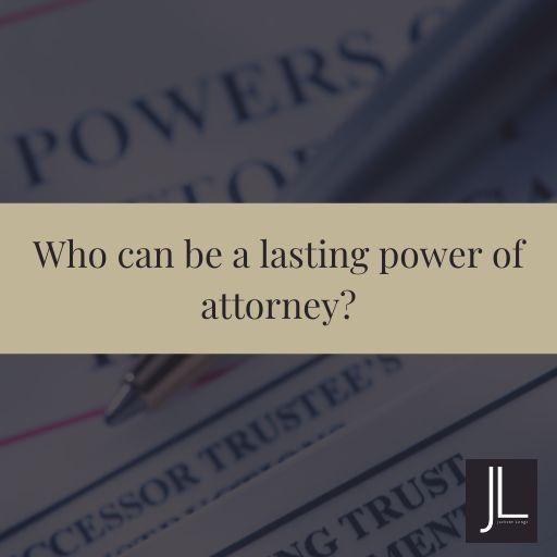 Pen writing LPA, who can be a lasting power of attorney